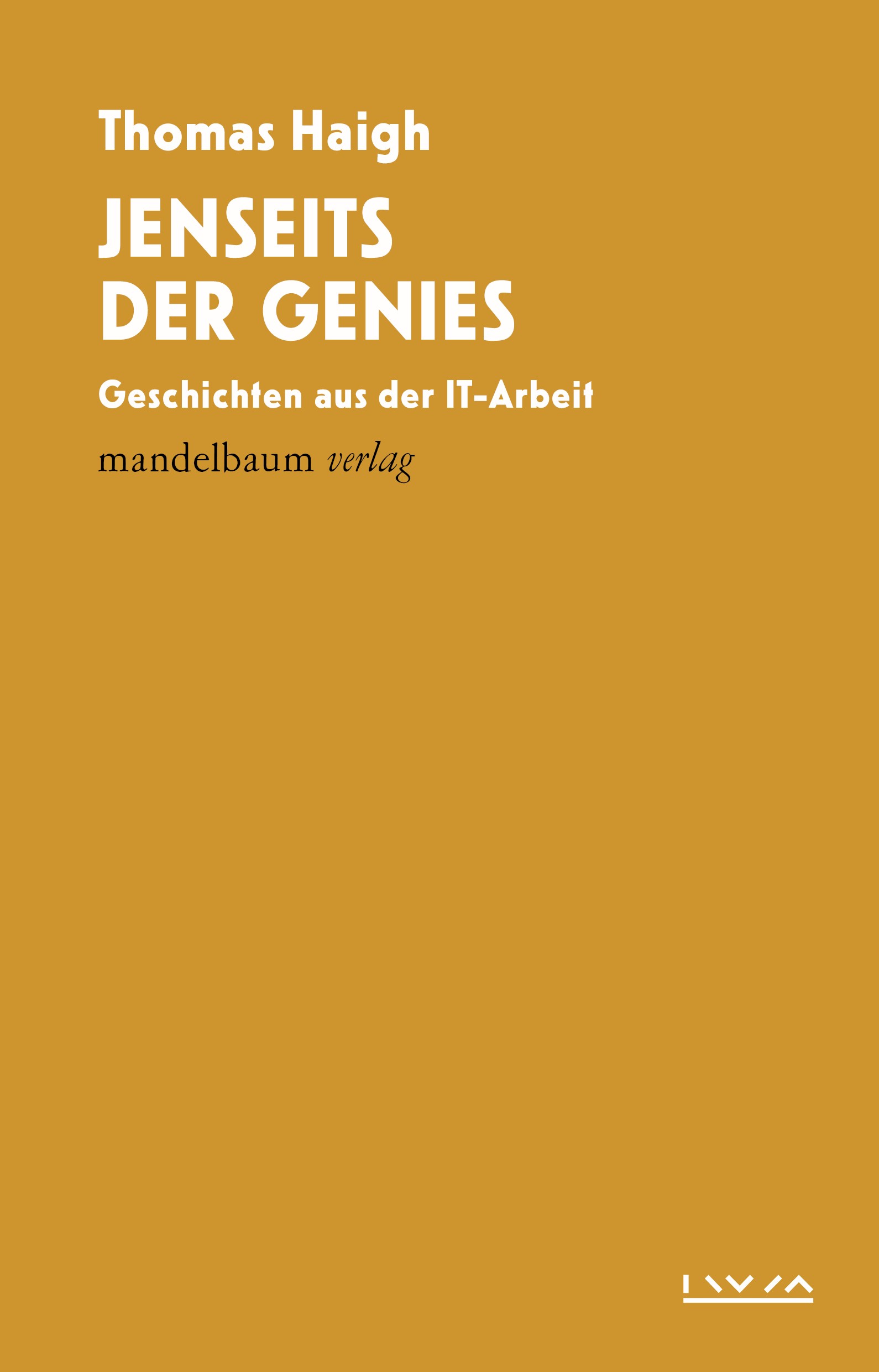 Dottergelbes Cover mit weißer Schrift von Thomas Haigh "Jenseits der Genies Geschichten aus der IT-Arbeit"